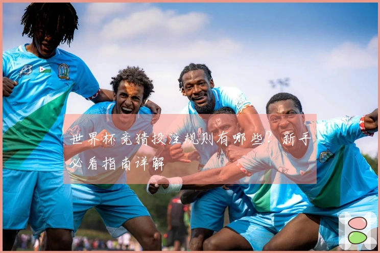 世界杯竞猜投注规则有哪些？新手必看指南详解