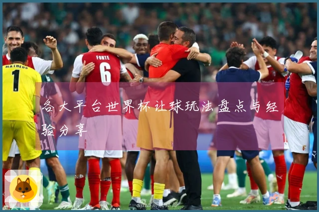各大平台世界杯让球玩法盘点与经验分享